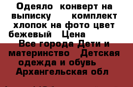 Одеяло- конверт на выписку      комплект хлопок на фото цвет бежевый › Цена ­ 2 000 - Все города Дети и материнство » Детская одежда и обувь   . Архангельская обл.